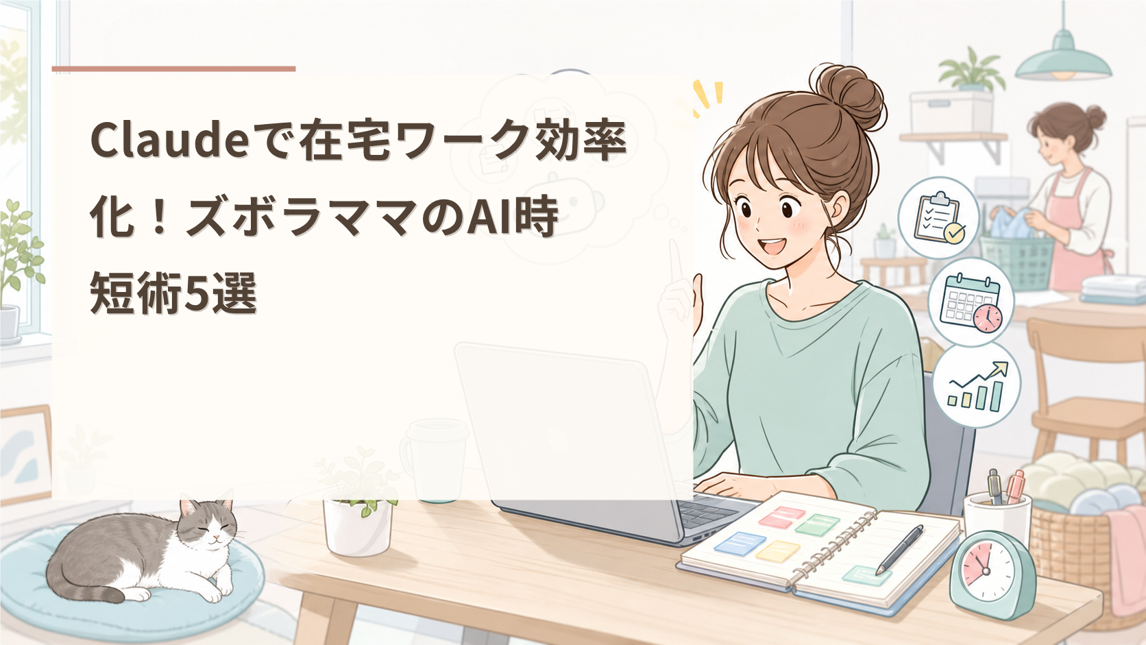 Claudeで在宅ワーク効率化！ズボラママのAI時短術5選